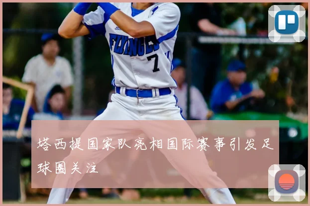 塔西提国家队亮相国际赛事引发足球圈关注