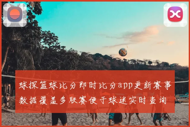 球探篮球比分即时比分app更新赛事数据覆盖多联赛便于球迷实时查询比分