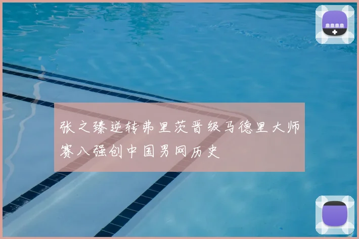 张之臻逆转弗里茨晋级马德里大师赛八强创中国男网历史