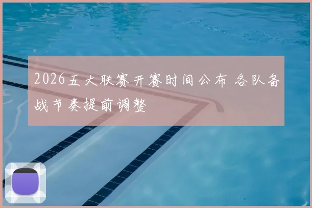 2026五大联赛开赛时间公布 各队备战节奏提前调整