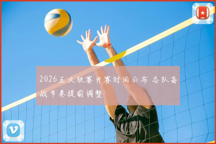 2026五大联赛开赛时间公布 各队备战节奏提前调整