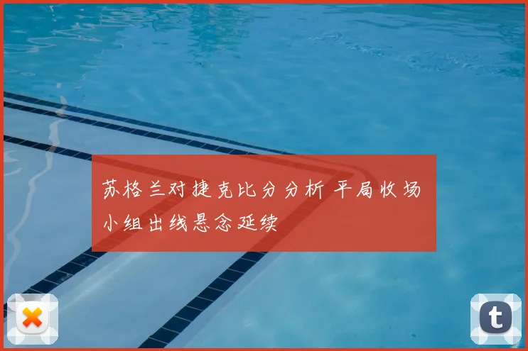 苏格兰对捷克比分分析 平局收场 小组出线悬念延续