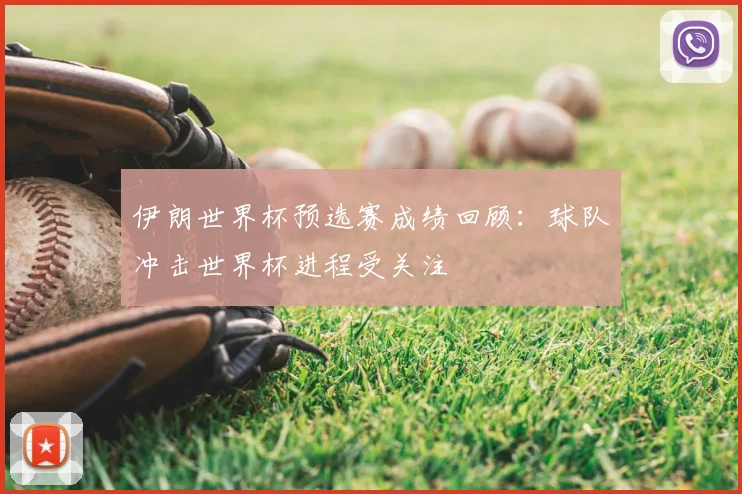 伊朗世界杯预选赛成绩回顾：球队冲击世界杯进程受关注