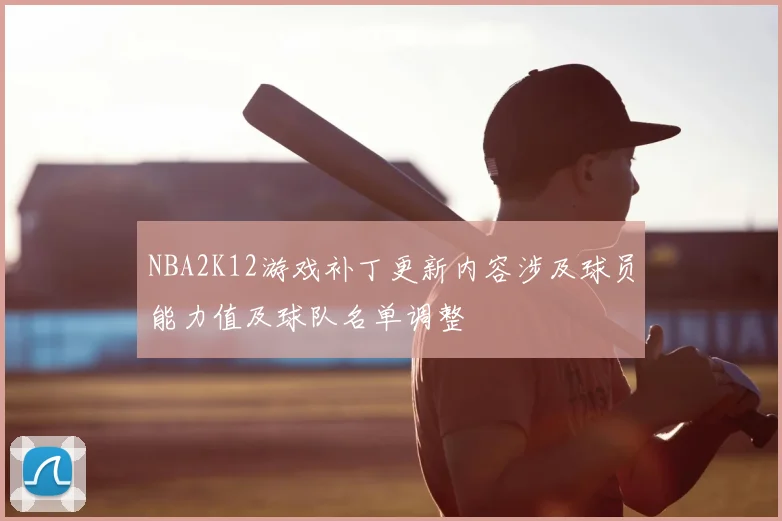 NBA2K12游戏补丁更新内容涉及球员能力值及球队名单调整